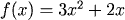 f(x) = 3x^2 + 2x