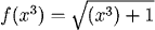 f(x^3) = sqrt((x^3) + 1)