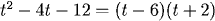 t^2 - 4t - 12 = (t - 6) (t + 2)