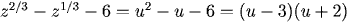 z^{2/3} - z^{1/3} - 6 = u^2 - u - 6 = (u - 3)(u + 2)