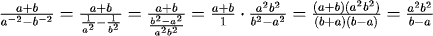 (a+b)/(a^(-2)-b^(-2)) = (a+b)/(1/a^2 - 1/b^2) = (a+b)/(b^2-a^2)/(a^2b^2) = ((a+b)/1)(a^2b^2/(b^2 - a^2)) = (a+b)(a^2b^2)/((b+a)(b-a)) = (a^2b^2)/(b - a)