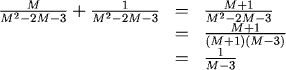 M/(M^2-2M-3) + 1/(M^2-2M-3) = (M+1)/(M^2-2M-3) = (M+1)/((M+1)(M-3)) = 1/(M-3)