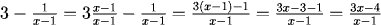 3 - (1/(x-1)) = 3((x-1)/(x-1)) - 1/(x-1) = (3(x-1) - 1)/(x-1) = (3x - 3 - 1)/(x-1) = (3x - 4)/(x-1)