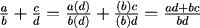 (a/b) + (c/d) = a(d)/(bd) + (b)c/(bd) = (ad+bc)/bd