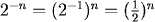 2^(-n) = (2^(-1))^n = (1/2)^n