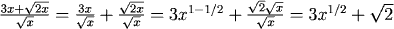 (3x + sqrt(2x))/sqrt(x) = (3x/sqrt(x)) + sqrt(2x)/sqrt(x) = 3x^(1 - 1/2) + sqrt(2)sqrt(x)/sqrt(x) = 3x^(1/2) + sqrt(2)