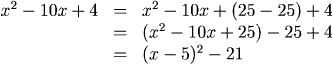 x^2 - 10x + 4 = x^2 - 10x + (25 - 25) + 4 = (x^2 - 10x + 25) - 25 + 4 = (x-5)^2 - 21