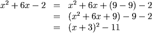 x^2 + 6x - 2 = x^2 + 6x + (9 - 9) - 2 = (x^2 + 6x + 9) - 9 - 2 = (x + 3)^2 - 11