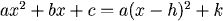 ax^2 + bx + c = a(x-h)^2 + k