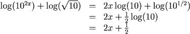 log(10^(2x)) + log(sqrt(10)) = 2x log(10) + log(10^(1/2)) = 2x + (1/2)log(10) = 2x + 1/2