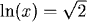 ln(x) = sqrt(2)