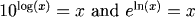 10^(log(x)) = x and e^(ln(x)) = x