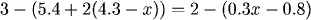 3 - (5.4 + 2(4.3 - x)) = 2 - (0.3x - 0.8)