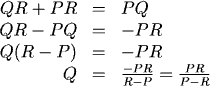 QR + PR = PQ, so QR - PQ = -PR, or Q(R-P) = -PR, and Q = -PR/(R-P) = PR/(P-R)