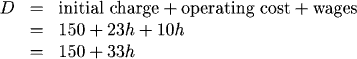 D = initial charge + operating cost + wages = 150 + 23h + 10h = 150 + 33h