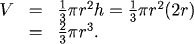 V = (1/3)pi r^2 h = (1/3)pi r^2 (2r) = (2/3)pi r^3