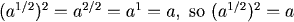 (a^{1/2})^2 = a^{2/2} = a^1 = a, so (a^{1/2})^2 = a