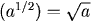 (a^{1/2}) = sqrt(a)