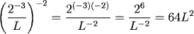 (2^{-3}/L)^{-2}=2^{(-3)(-2)}/L^{-2}=2^6/L^{-2}=64L^2