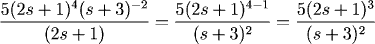 5(2s+1)^4(s+3)^{-2}/(2s+1)=5(2s+1)^{4-1}/(s+3)^2=5(2s+1)^3/(s+3)^2