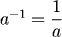 a^{-1} = 1/a