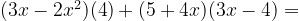 (3x-2x^2)(4)+(5+4x)(3x-4) =