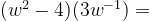 (w^2-4)(3w^{-1}) =