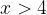 x > 4