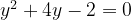 y^2+4y-2=0