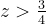 z>{3\over 4}
