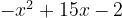 -x^2+15x - 2