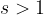 s>1