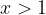 x>1