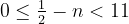 0\le{1\over2}-n<11