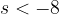 s<-8