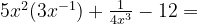 5x^2(3x^{-1}) + {1\over4x^3} - 12 =