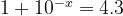 1+10^{-x}=4.3