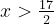 x>{17\over2}