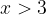 x>3